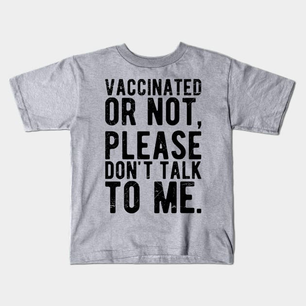vaccinated or not, please don't talk to me. Funny Pro Vaccine Kids T-Shirt by Gaming champion